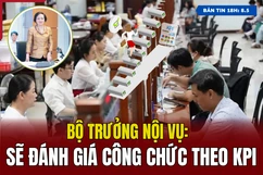 [Bản tin 18h] Bộ trưởng Nội vụ: Sẽ đánh giá công chức theo KPI