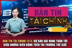 Bản tin Tài chính 12/5: Dự báo giá vàng giữa những biến động trên thị trường thế giới