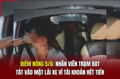 Điểm nóng 5/6: Nhân viên trạm BOT tát vào mặt lái xe vì tài khoản hết tiền