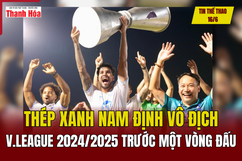 Tin thể thao 16/6: Thép Xanh Nam Định vô địch V.League 2024/2025 trước một vòng đấu