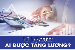 [Infographics] - Từ 1/7/2022: Ai được tăng lương?