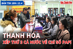 Bản tin 18h ngày 12-4 :  Thanh Hóa xếp thứ 3 cả nước về Chỉ số PAPI