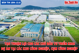 Bản tin 18h ngày 15-8 :  Tạo thuận lợi cho các chủ đầu tư triển khai dự án tại các Khu công nghiệp, cụm công nghiệp