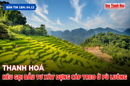 Bản tin 18h ngày 4/12: Thanh Hoá kêu gọi đầu tư xây dựng cáp treo ở Pù Luông