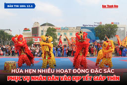 Bản tin 18 giờ ngày 12/1: Hứa hẹn nhiều hoạt động đặc sắc dịp Tết Giáp Thìn