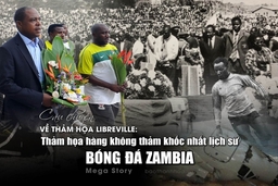 [Mega Story] – Câu chuyện về thảm họa Libreville: Thảm họa hàng không thảm khốc nhất lịch sử bóng đá Zambia