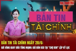 Bản tin Tài chính ngày 28/6: Giá vàng quay đầu tăng mạnh