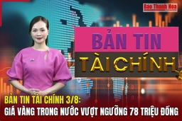 Bản tin Tài chính 3/8: Giá vàng trong nước vượt ngưỡng 78 triệu đồng