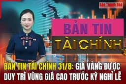 Bản tin Tài chính ngày 31/8: Giá vàng được duy trì vùng giá cao trước kỳ nghỉ lễ