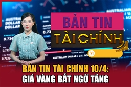 Bản tin Tài chính 10/4: Giá vàng bất ngờ tăng
