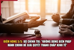 Điểm nóng 5-5: Bộ Chính trị: “Không dùng biện pháp hành chính để giải quyết tranh chấp kinh tế”