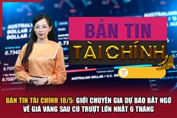 Bản tin Tài chính 18/5: Giới chuyên gia dự báo bất ngờ về giá vàng sau cú trượt lớn nhất 6 tháng