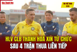 Tin thể thao 17/5: HLV CLB Thanh Hoá xin từ chức sau 4 trận thua liên tiếp