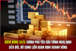Điểm nóng 13/5: Chính phủ yêu cầu trình nghị định sửa đổi, bổ sung liên quan kinh doanh vàng