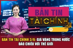 Bản tin Tài chính 3/6: Giá vàng trong nước đảo chiều với thế giới