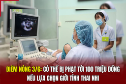 Điểm nóng 3/6: Có thể bị phạt tới 100 triệu đồng nếu lựa chọn giới tính thai nhi