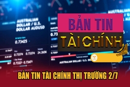 Bản tin Tài chính thị trường ngày 2/7/2025