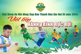 [E-Magazine] - Giải Bóng đá Nhi đồng Cup Báo Thanh Hoá lần thứ III năm 2024: Viết tiếp hành trình rực rỡ!