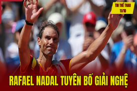 Tin thể thao 11/10: Rafael Nadal tuyên bố giải nghệ