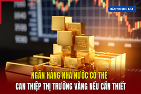 [Bản tin 18h] Ngân hàng nhà nước có thể can thiệp thị trường vàng nếu cần thiết