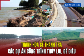 [Bản tin 18h] Thanh Hóa sẽ thanh tra các dự án công trình thủy lợi, đê điều