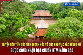 [Bản tin 18h] Huyện đầu tiên của Thanh Hóa và khu vực Bắc Trung Bộ được công nhận đạt chuẩn nông thôn mới nâng cao