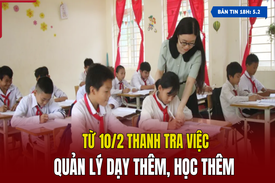 [Bản tin 18h] Từ 10/2, thanh tra việc quản lý dạy thêm, học thêm