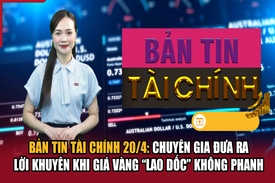 Bản tin Tài chính 20/4: Chuyên gia đưa ra lời khuyên khi giá vàng “lao dốc” không phanh