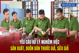 [Bản tin 18h] Yêu cầu xử lý nghiêm việc sản xuất, buôn bán thuốc giả, sữa giả
