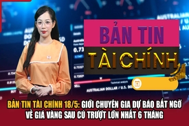 Bản tin Tài chính 18/5: Giới chuyên gia dự báo bất ngờ về giá vàng sau cú trượt lớn nhất 6 tháng