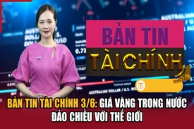 Bản tin Tài chính 3/6: Giá vàng trong nước đảo chiều với thế giới