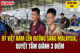 Tin thể thao 6/6: Tuyển Việt Nam lên đường sang Malaysia, quyết tâm giành 3 điểm