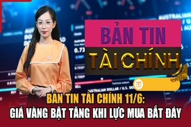 Bản tin Tài chính 11/6: Giá vàng bật tăng khi lực mua bắt đáy