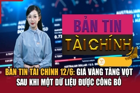 Bản tin Tài chính 12/6: Giá vàng tăng vọt sau khi một dữ liệu được công bố