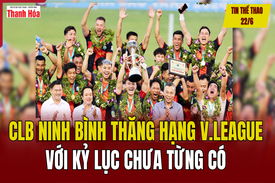 Tin thể thao 22/6: CLB Ninh Bình thăng hạng V.League với kỷ lục chưa từng có