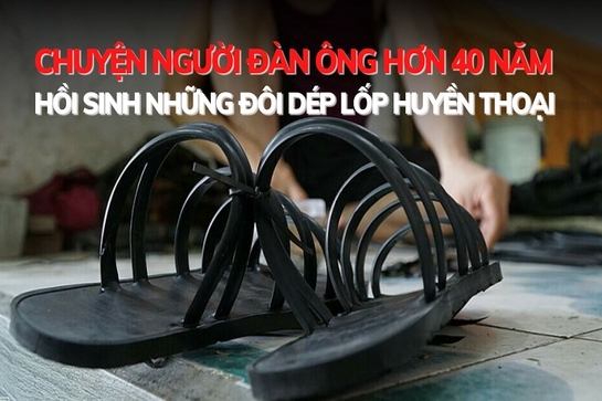 Chuyện người đàn ông hơn 40 năm hồi sinh những đôi dép lốp huyền thoại
