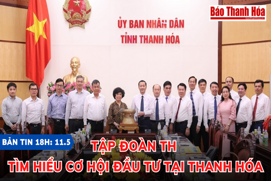 Bản tin 18h ngày 11-5-2023 : Tập đoàn TH tìm hiểu cơ hội đầu tư tại Thanh Hóa