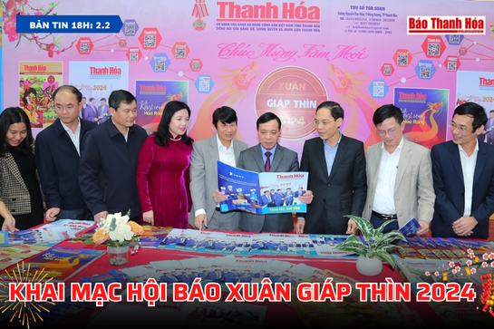 Bản tin 18h ngày 2/2/2024:  Khai mạc Hội báo Xuân Giáp Thìn 2024