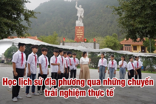 Học lịch sử địa phương qua những chuyến trải nghiệm thực tế