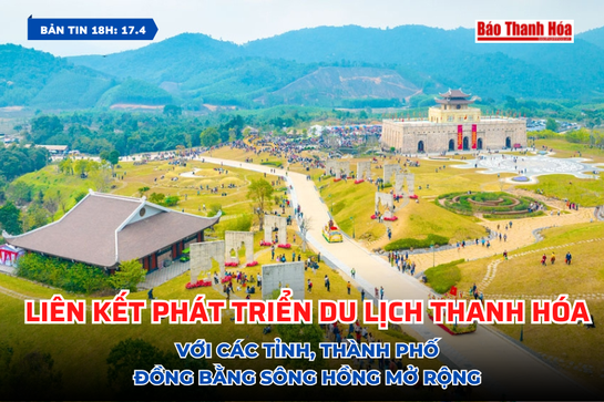 [Bản tin 18h] Liên kết phát triển du lịch Thanh Hóa với các tỉnh, thành phố Đồng bằng Sông Hồng