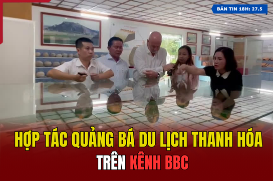 [Bản tin 18h]  Hợp tác quảng bá du lịch Thanh Hóa trên kênh BBC