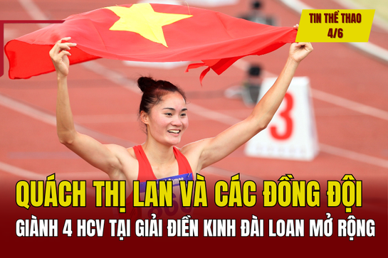 Tin thể thao 4/6: Quách Thị Lan và các đồng đội giành 4 HCV tại giải Điền kinh Đài Loan mở rộng