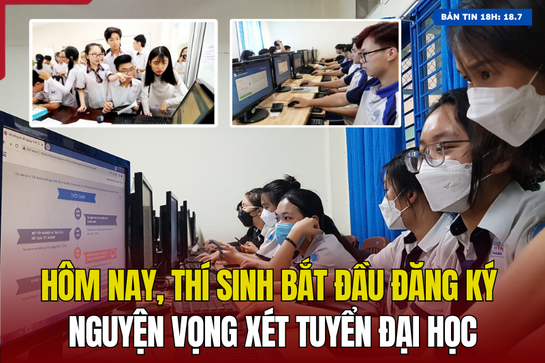 [Bản tin 18h] Hôm nay, thí sinh bắt đầu đăng ký nguyện vọng xét tuyển đại học