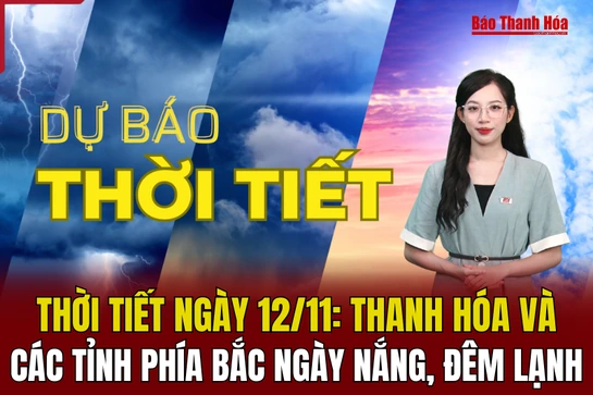 Dự báo thời tiết ngày 12/11  : Thanh  Hóa và các tỉnh p  hía  Bắc ngày nắng, đêm lạnh