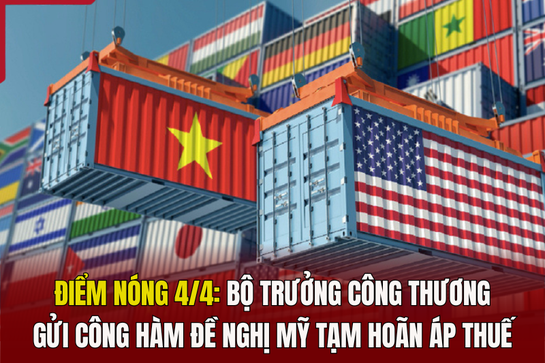 Điểm nóng 4/4: Bộ trưởng Công Thương gửi công hàm đề nghị Mỹ tạm hoãn áp thuế