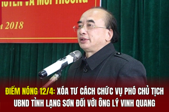 Điểm nóng 12/4: Xóa tư cách chức vụ Phó Chủ tịch UBND tỉnh Lạng Sơn đối với ông Lý Vinh Quang