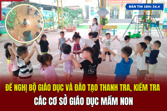 [Bản tin 18h] Đề nghị thanh tra, kiểm tra các cơ sở giáo dục mầm non