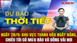 Dự báo thời tiết ngày 28/9: Khu vực Thanh Hóa ngày nắng, chiều tối có mưa rào và dông vài nơi