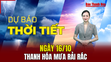 Dự báo thời tiết ngày 16/10: Thanh Hóa mưa rải rác