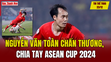 Tin thể thao 23/12: Nguyễn Văn Toàn chấn thương, chia tay ASEAN Cup 2024